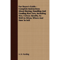 Fur Buyer's Guide - Complete Instructions About Buying, Handling And Grading Raw Furs, Including Size, Colour, Quality, As Well As When, Where And How