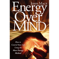 Energy Over Mind!: How to Take Control of Your Life Using the Mace Energy Method
