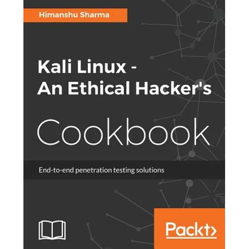Kali Linux An Ethical Hacker's Cookbook: End-to-end penetration testing solutions