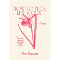 How to Fuck Like a Girl: Essays