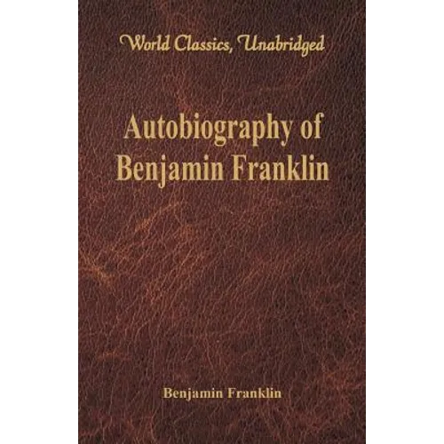 Autobiography of Benjamin Franklin (World Classics, Unabridged)\