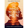 The Inner World of Men: A Woman's Guide to Understanding Men