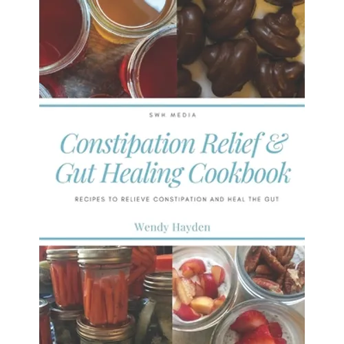Constipation Relief & Gut Healing Cookbook: Recipes to relieve constipation and heal the gut