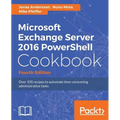 Microsoft Exchange Server 2016 PowerShell Cookbook - Fourth Edition: Powerful recipes to automate time-consuming administrative tasks