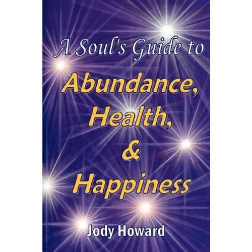 A Soul's Guide to Abundance, Health and Happiness