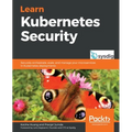 Learn Kubernetes Security: Securely orchestrate, scale, and manage your microservices in Kubernetes deployments