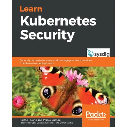 Learn Kubernetes Security: Securely orchestrate, scale, and manage your microservices in Kubernetes deployments
