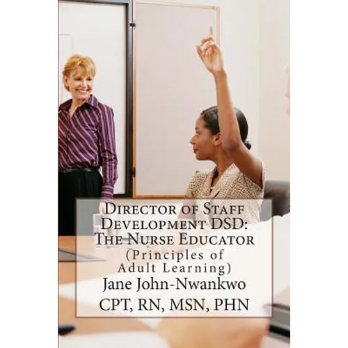 Director of Staff Development DSD: The Nurse Educator: Principles of Adult Learning