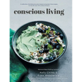 Conscious Living: A collection of wholesome, plant-based and gluten-free recipes to nourish your mind, body and soul