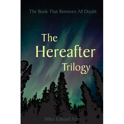 The Hereafter Trilogy: The Book That Removes All Doubt