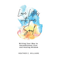 Love Letters with your Soul: Writing your way to unconditional love and healing wisdom