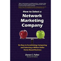 How to Select a Network Marketing Company: Six Keys to Scrutinizing, Comparing, and Selecting a Million-Dollar Home-Based Business