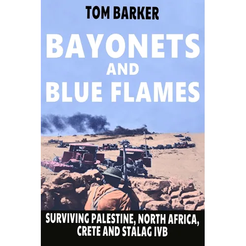 Bayonets and Blue Flames: Surviving Palestine, North Africa, Crete and Stalag IVB