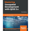 Mastering Geospatial Development with QGIS 3.x - Third Edition