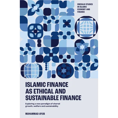 Islamic Finance as an Ethical and Responsible Finance: Exploring a New Paradigm of Shared Growth, Welfare, and Sustainability