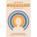 The Color of Sunshine: A Metaphysical Guide for Healing and Understanding
