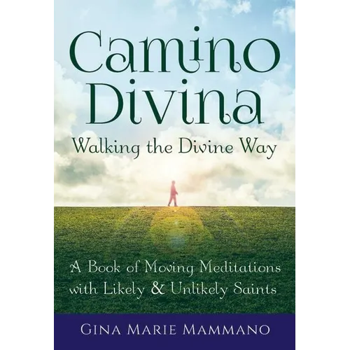 Camino Divina--Walking the Divine Way: A Book of Moving Meditations with Likely and Unlikely Saints