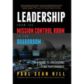 Leadership from the Mission Control Room to the Boardroom: A Guide to Unleashing Team Performance