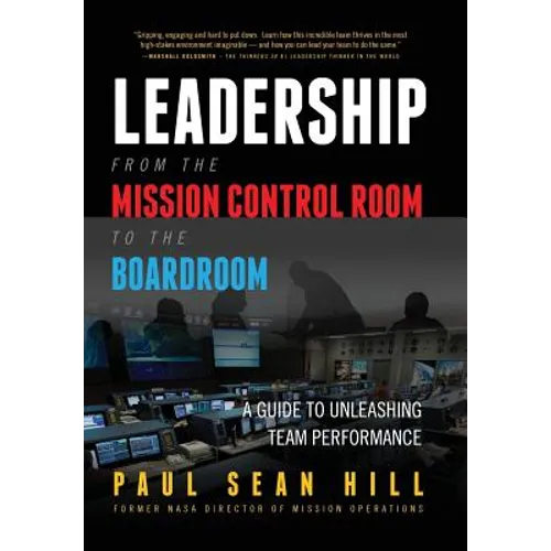 Leadership from the Mission Control Room to the Boardroom: A Guide to Unleashing Team Performance