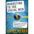 Marketing to the Social Web: How Digital Customer Communities Build Your Business