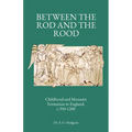 Between the Rod and the Rood: Childhood and Monastic Formation in England, c.950-1200.