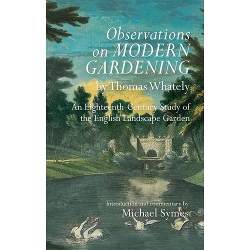 Observations on Modern Gardening, by Thomas Whately: An Eighteenth-Century Study of the English Landscape Garden