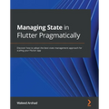 Managing State in Flutter Pragmatically: Discover how to adopt the best state management approach for scaling your Flutter app