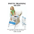 Potty Training Seats: How to Know & Choose the Best Potty Seat Suitable for Your Child