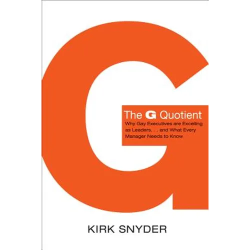 The G Quotient: Why Gay Executives Are Excelling as Leaders... and What Every Manager Needs to Know