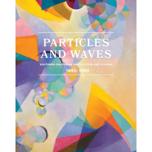 Particles and Waves: Southern California Abstraction and Science: 1945-1990