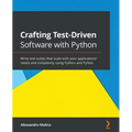 Crafting Test-Driven Software with Python: Write test suites that scale with your applications' needs and complexity using Python and PyTest