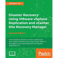 Disaster Recovery using VMware vSphere Replication and vCenter Site Recovery Manager: Second Edition