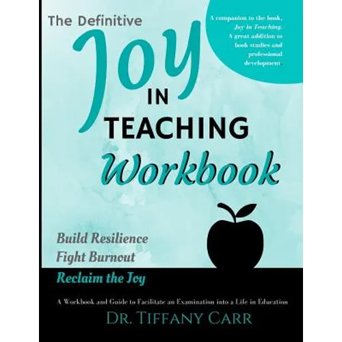 The Definitive Joy in Teaching Workbook: A Workbook and Guide to Facilitate an Examination into a Life in Education