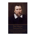 Ben Johnson - Eastward Hoe: "Good men are the stars, the planets of the ages wherein they live, and illustrate the times."
