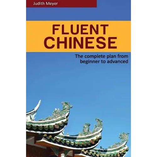 Fluent Chinese: the complete plan for beginner to advanced