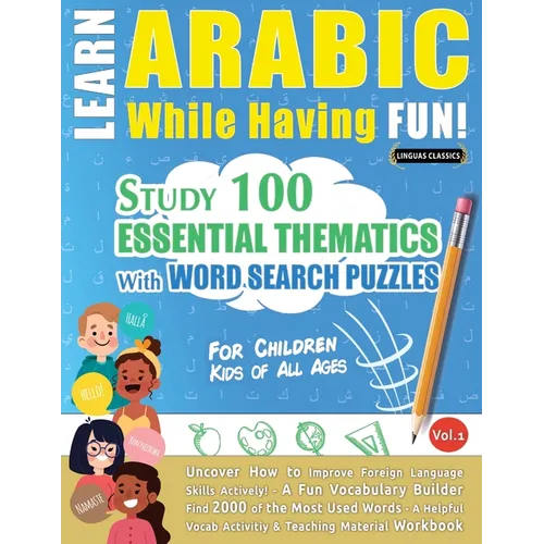 Learn Arabic While Having Fun! - For Children: KIDS OF ALL AGES - STUDY 100 ESSENTIAL THEMATICS WITH WORD SEARCH PUZZLES - VOL.1 - Uncover How to Impr
