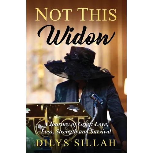 Not This Widow: A Journey of Grief: Love, Loss, Strength and Survival