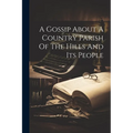 A Gossip About A Country Parish Of The Hills And Its People