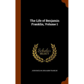The Life of Benjamin Franklin, Volume 1