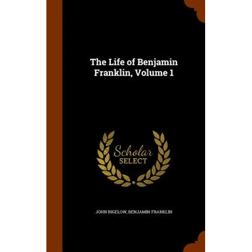 The Life of Benjamin Franklin, Volume 1