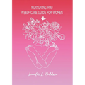 Nurturing You: A Self-Care Guide for Women