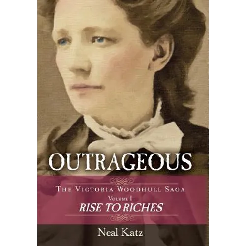 Outrageous: The Victoria Woodhull Saga, Volume 1: Rise to Riches