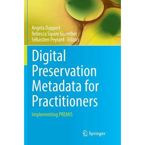 Digital Preservation Metadata for Practitioners: Implementing Premis