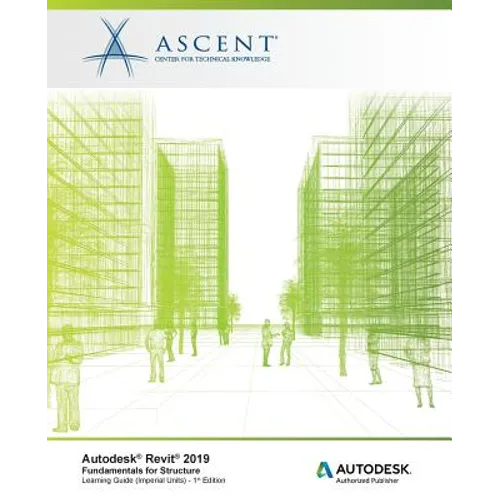 Autodesk Revit 2019: Fundamentals for Structure (Imperial Units): Autodesk Authorized Publisher, Software Version 2019.0