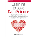 Learning to Love Data Science: Explorations of Emerging Technologies and Platforms for Predictive Analytics, Machine Learning, Digital Manufacturing a