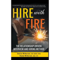 HIRE with FIRE: The Relationship-Driven Interview and Hiring Method