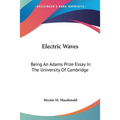 Electric Waves: Being An Adams Prize Essay In The University Of Cambridge