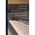 English Grammar, Adapted to the Different Classes of Learners