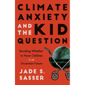Climate Anxiety and the Kid Question: Deciding Whether to Have Children in an Uncertain Future