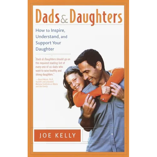 Dads and Daughters: How to Inspire, Understand, and Support Your Daughter When She's Growing Up So Fast